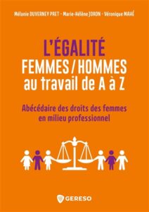 L'égalité femmes-hommes au travail de A à Z: abécédaire des droits des femmes en milieu professionnel de Marie-Hélène Joron, Mélanie Duverney Pret et Véronique Mahé